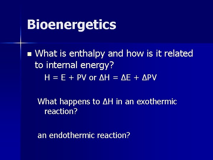 Bioenergetics n What is enthalpy and how is it related to internal energy? H