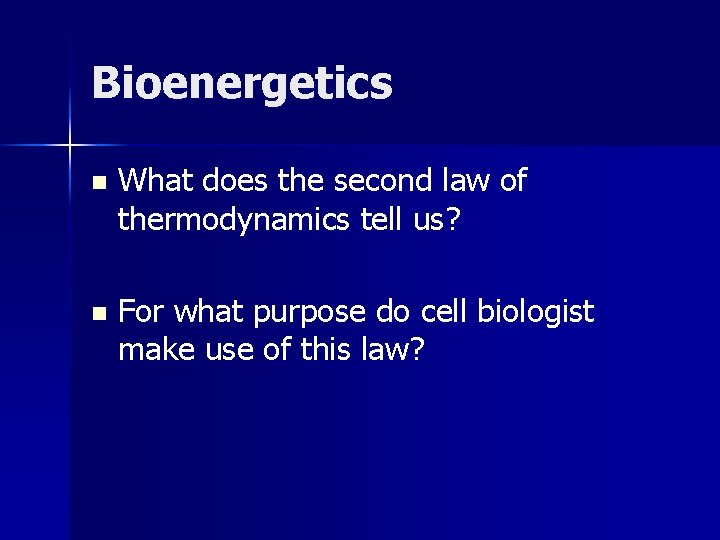 Bioenergetics n What does the second law of thermodynamics tell us? n For what