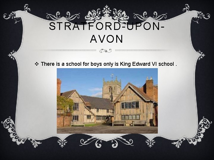 STRATFORD-UPONAVON v There is a school for boys only is King Edward VI school.