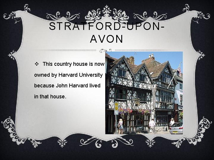 STRATFORD-UPONAVON v This country house is now owned by Harvard University because John Harvard
