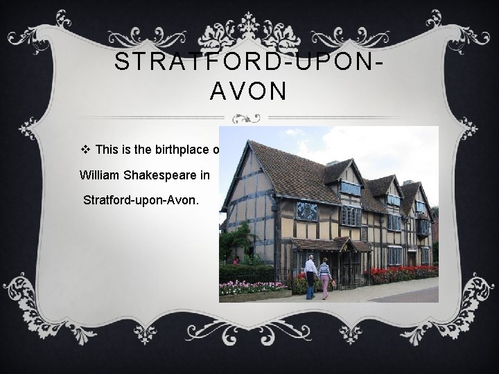 STRATFORD-UPONAVON v This is the birthplace of William Shakespeare in Stratford-upon-Avon. 