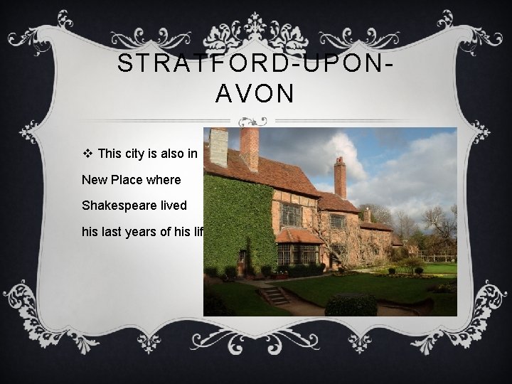 STRATFORD-UPONAVON v This city is also in New Place where Shakespeare lived his last