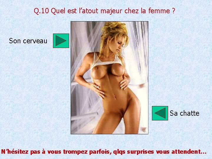 Q. 10 Quel est l’atout majeur chez la femme ? Son cerveau Sa chatte