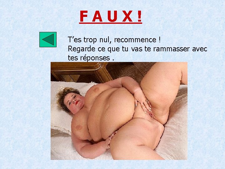 FAUX! T’es trop nul, recommence ! Regarde ce que tu vas te rammasser avec