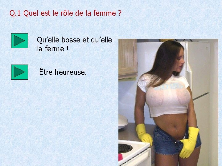 Q. 1 Quel est le rôle de la femme ? Qu’elle bosse et qu’elle