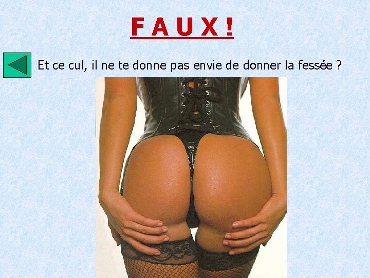 FAUX! Et ce cul, il ne te donne pas envie de donner la fessée