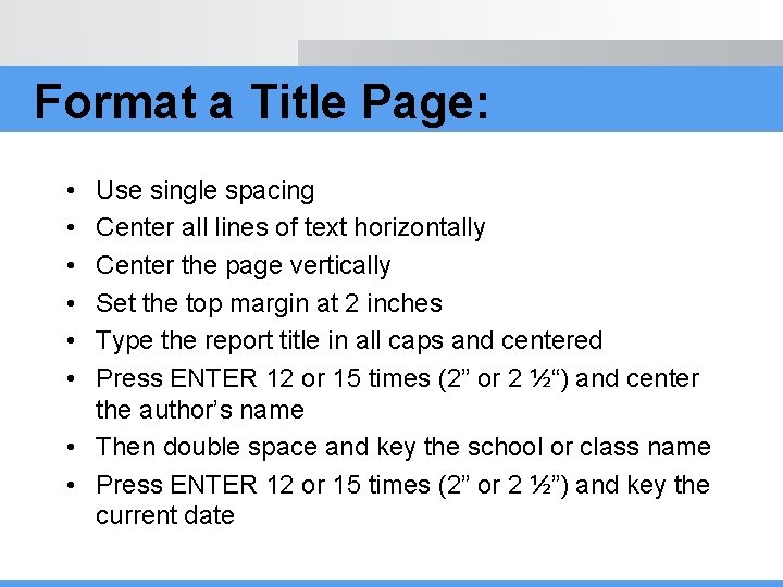 Format a Title Page: • • • Use single spacing Center all lines of