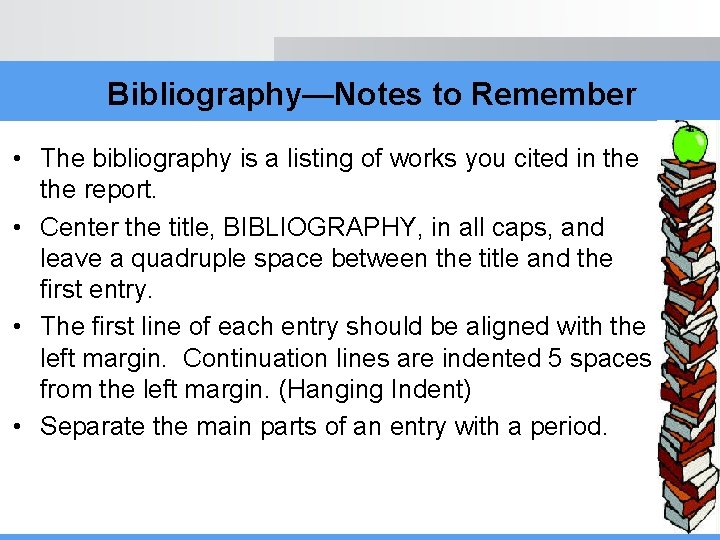 Bibliography—Notes to Remember • The bibliography is a listing of works you cited in