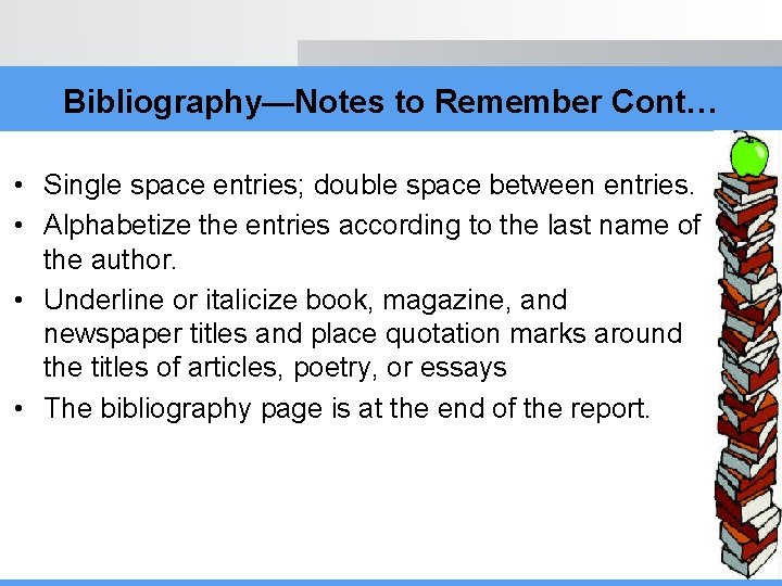 Bibliography—Notes to Remember Cont… • Single space entries; double space between entries. • Alphabetize