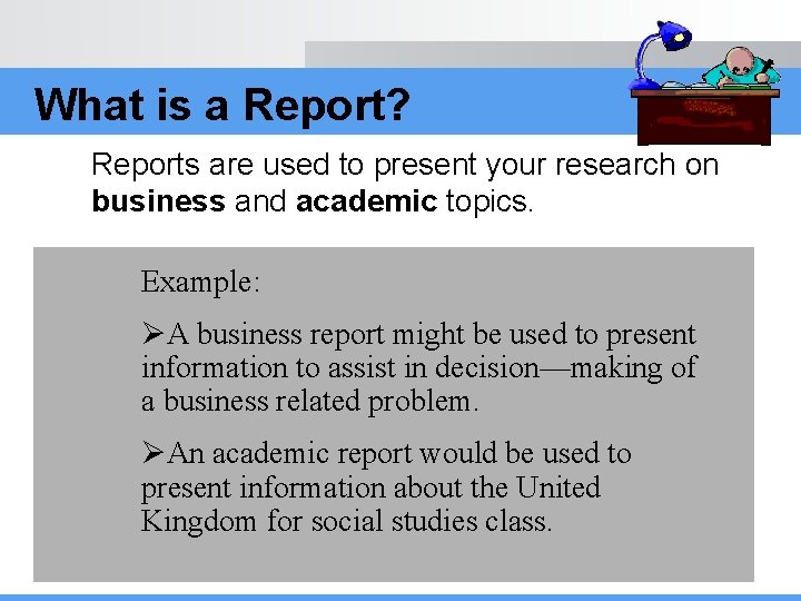 What is a Report? Reports are used to present your research on business and