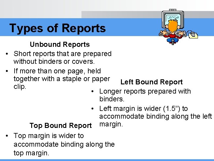 Types of Reports Unbound Reports • Short reports that are prepared without binders or