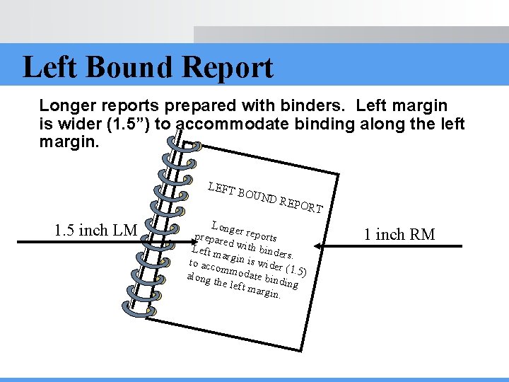 Left Bound Report Longer reports prepared with binders. Left margin is wider (1. 5”)