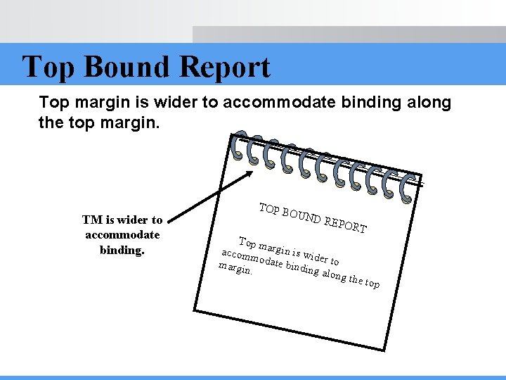 Top Bound Report Top margin is wider to accommodate binding along the top margin.