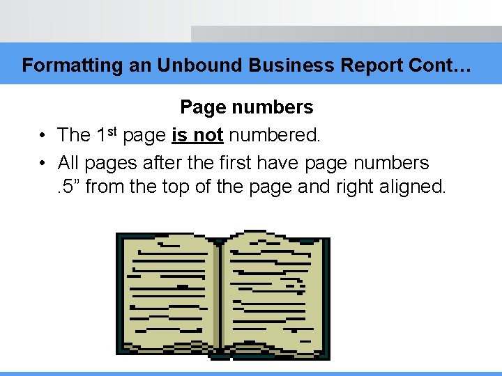 Formatting an Unbound Business Report Cont… Page numbers • The 1 st page is