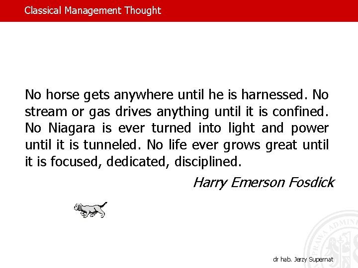 Classical Management Thought No horse gets anywhere until he is harnessed. No stream or