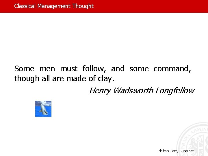 Classical Management Thought Some men must follow, and some command, though all are made