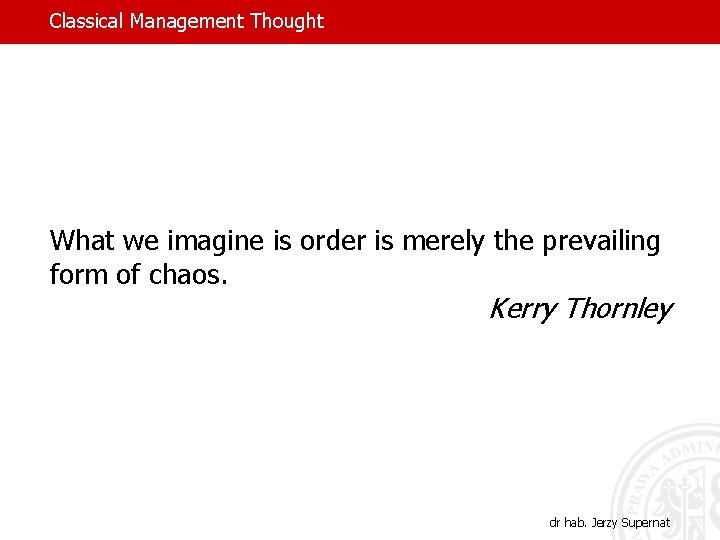 Classical Management Thought What we imagine is order is merely the prevailing form of