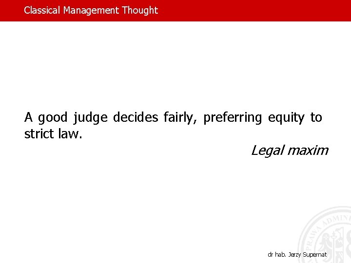 Classical Management Thought A good judge decides fairly, preferring equity to strict law. Legal