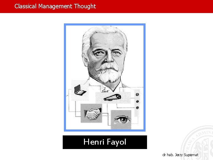 Classical Management Thought Henri Fayol dr hab. Jerzy Supernat 