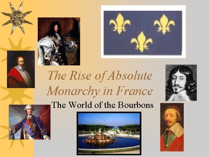 The Rise of Absolute Monarchy in France The World of the Bourbons 