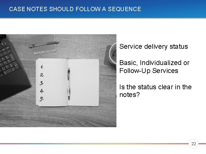 CASE NOTES SHOULD FOLLOW A SEQUENCE Service delivery status Basic, Individualized or Follow-Up Services