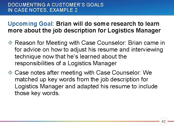DOCUMENTING A CUSTOMER’S GOALS IN CASE NOTES, EXAMPLE 2 Upcoming Goal: Brian will do