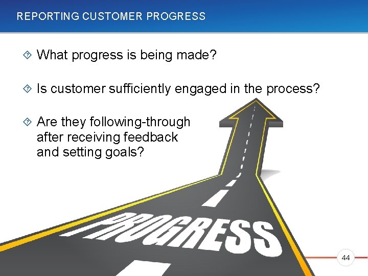 REPORTING CUSTOMER PROGRESS What progress is being made? Is customer sufficiently engaged in the