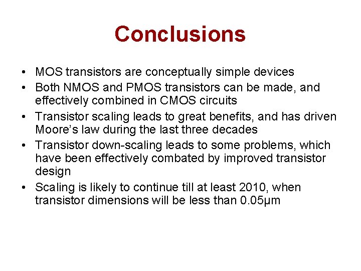 Conclusions • MOS transistors are conceptually simple devices • Both NMOS and PMOS transistors Conclusions • MOS transistors are conceptually simple devices • Both NMOS and PMOS transistors