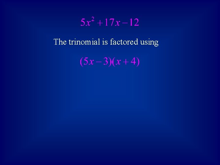 The trinomial is factored using 