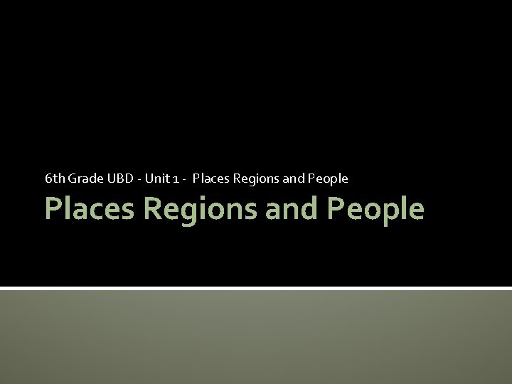 6 th Grade UBD - Unit 1 - Places Regions and People 