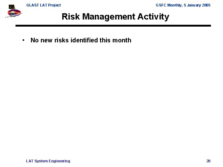 GLAST LAT Project GSFC Monthly, 5 January 2005 Risk Management Activity • No new