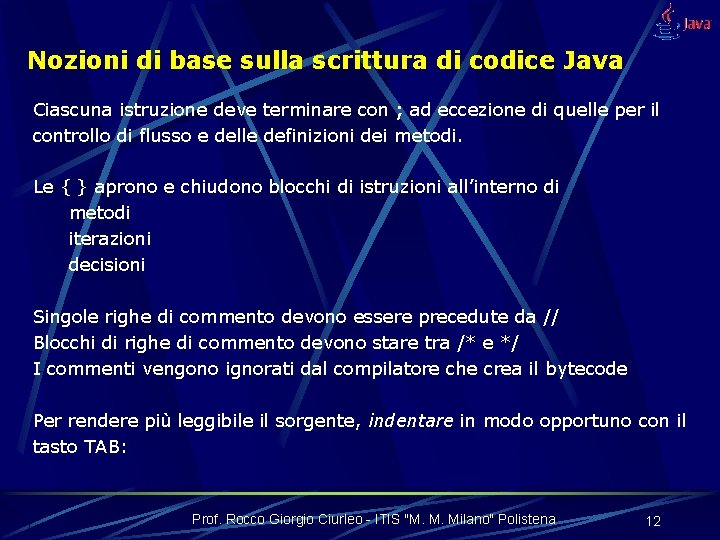 Nozioni di base sulla scrittura di codice Java Ciascuna istruzione deve terminare con ;