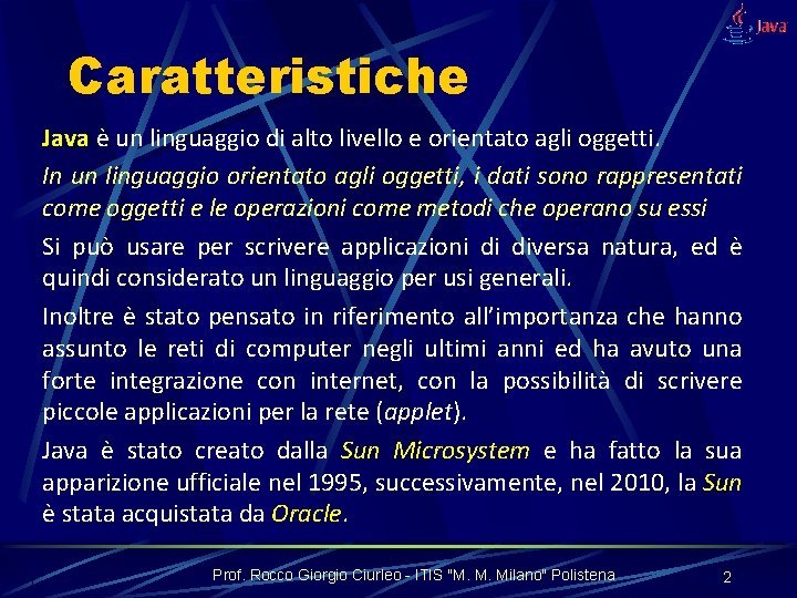 Caratteristiche Java è un linguaggio di alto livello e orientato agli oggetti. In un