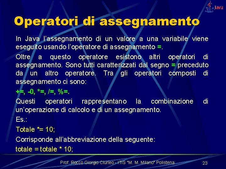 Operatori di assegnamento In Java l’assegnamento di un valore a una variabile viene eseguito