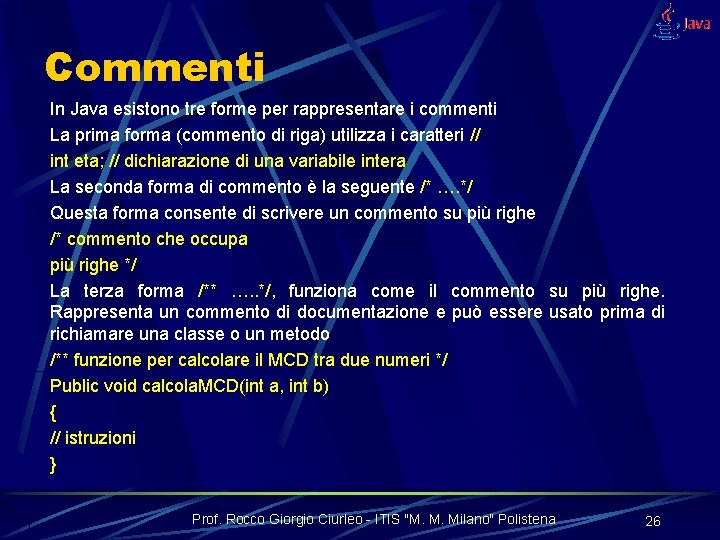 Commenti In Java esistono tre forme per rappresentare i commenti La prima forma (commento