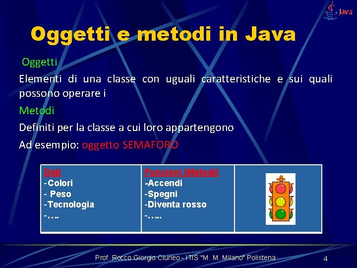 Oggetti e metodi in Java Oggetti Elementi di una classe con uguali caratteristiche e