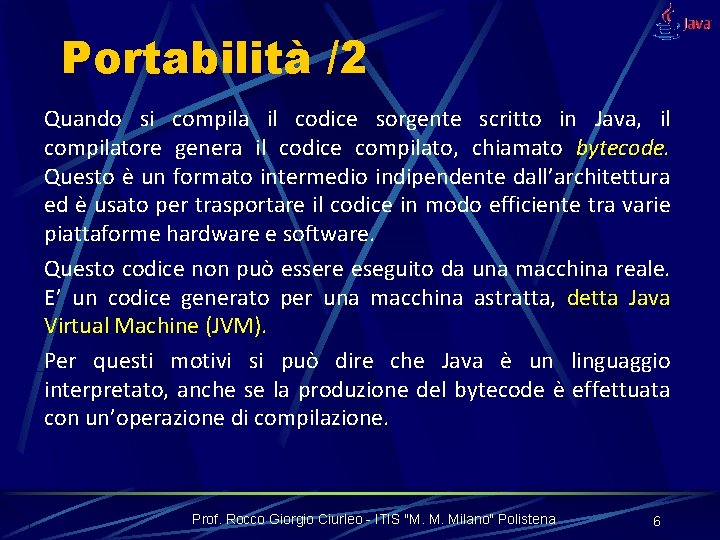 Portabilità /2 Quando si compila il codice sorgente scritto in Java, il compilatore genera