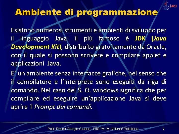 Ambiente di programmazione Esistono numerosi strumenti e ambienti di sviluppo per il linguaggio Java: