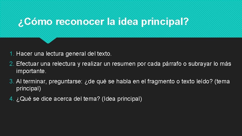 ¿Cómo reconocer la idea principal? 1. Hacer una lectura general del texto. 2. Efectuar