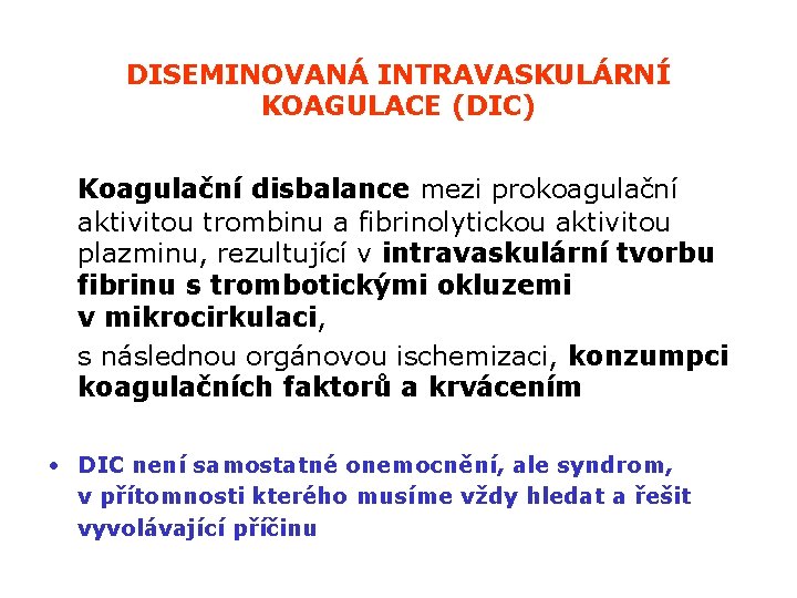 DISEMINOVANÁ INTRAVASKULÁRNÍ KOAGULACE (DIC) Koagulační disbalance mezi prokoagulační aktivitou trombinu a fibrinolytickou aktivitou plazminu,