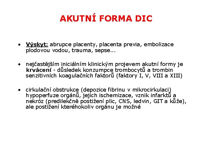 AKUTNÍ FORMA DIC • Výskyt: abrupce placenty, placenta previa, embolizace plodovou vodou, trauma, sepse. AKUTNÍ FORMA DIC • Výskyt: abrupce placenty, placenta previa, embolizace plodovou vodou, trauma, sepse.