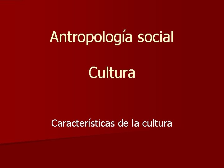 Antropología social Cultura Características de la cultura Antropología social Cultura Características de la cultura