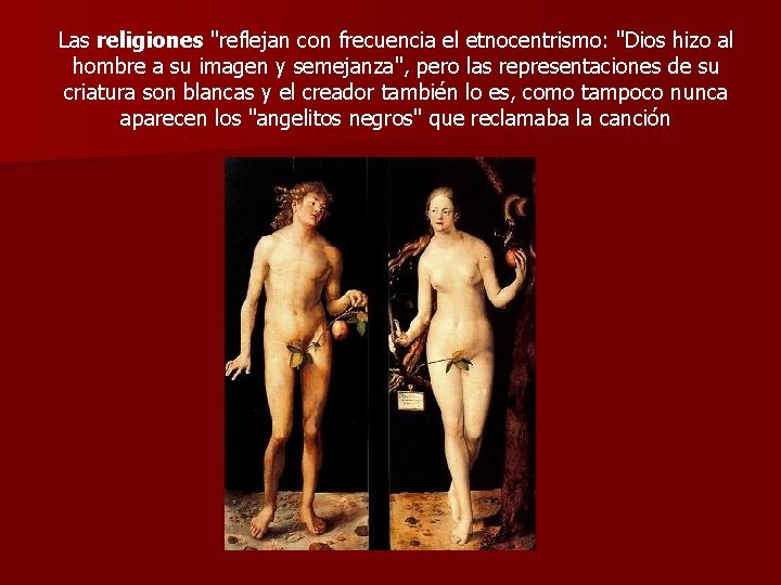 Las religiones "reflejan con frecuencia el etnocentrismo: "Dios hizo al hombre a su imagen Las religiones "reflejan con frecuencia el etnocentrismo: "Dios hizo al hombre a su imagen