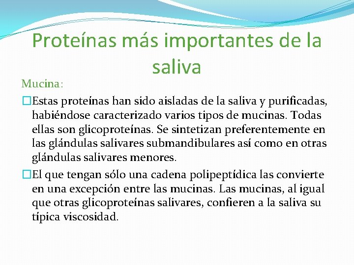 Proteínas más importantes de la saliva Mucina: �Estas proteínas han sido aisladas de la