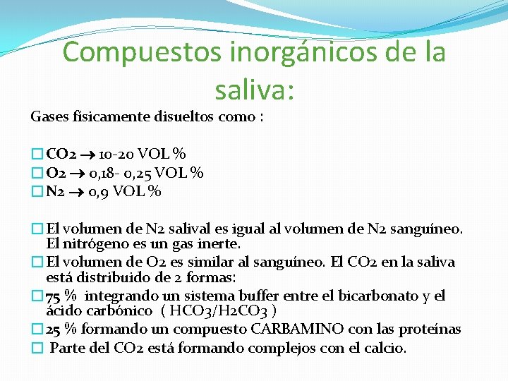 Compuestos inorgánicos de la saliva: Gases físicamente disueltos como : �CO 2 10 -20