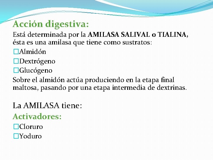 Acción digestiva: Está determinada por la AMILASA SALIVAL o TIALINA, ésta es una amilasa