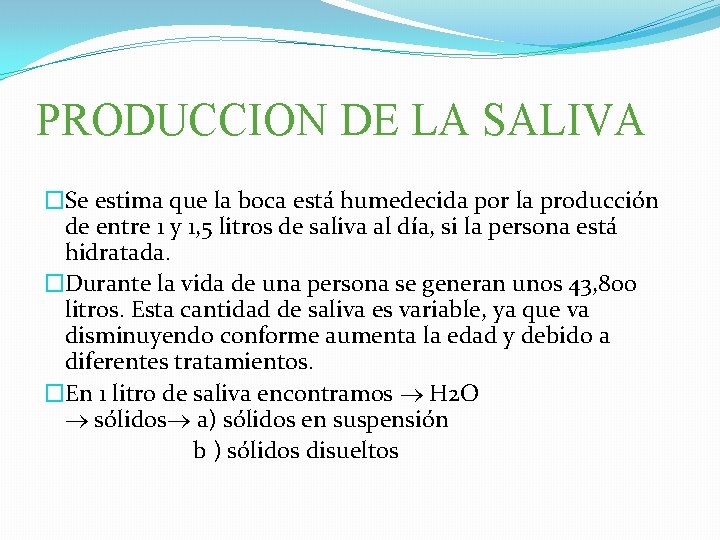 PRODUCCION DE LA SALIVA �Se estima que la boca está humedecida por la producción