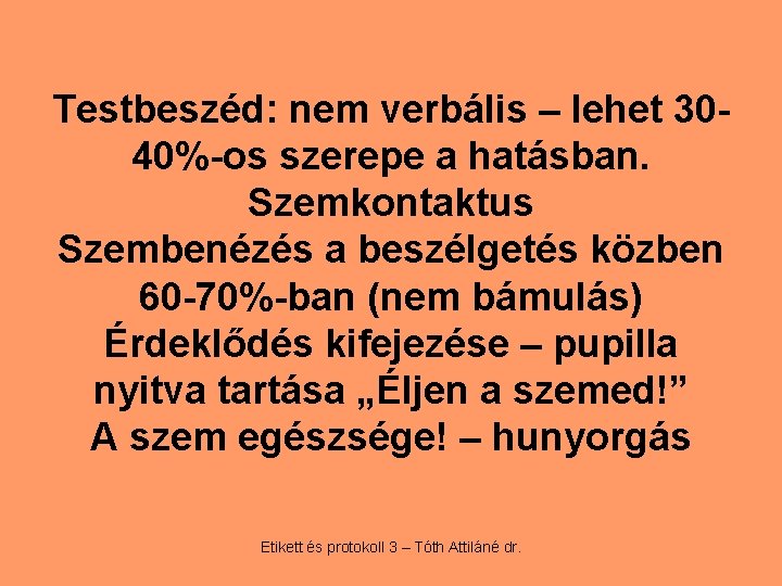 Testbeszéd: nem verbális – lehet 3040%-os szerepe a hatásban. Szemkontaktus Szembenézés a beszélgetés közben