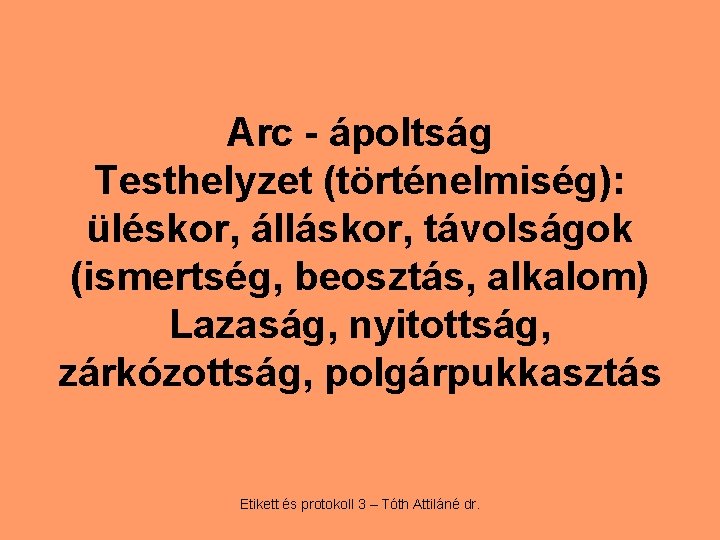 Arc - ápoltság Testhelyzet (történelmiség): üléskor, álláskor, távolságok (ismertség, beosztás, alkalom) Lazaság, nyitottság, zárkózottság,