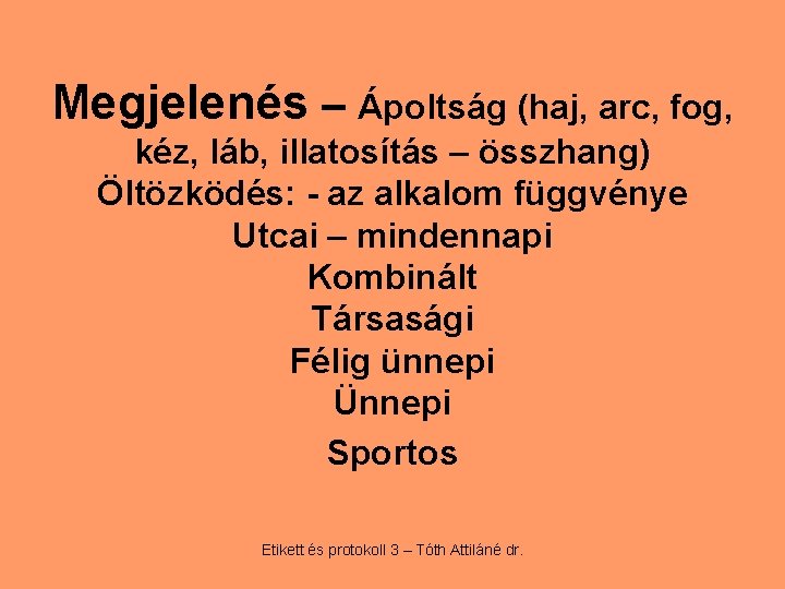 Megjelenés – Ápoltság (haj, arc, fog, kéz, láb, illatosítás – összhang) Öltözködés: - az